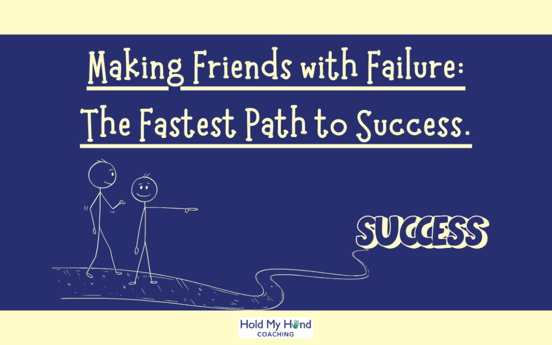 Making Friends with Failure: The Fastest Path to Success.