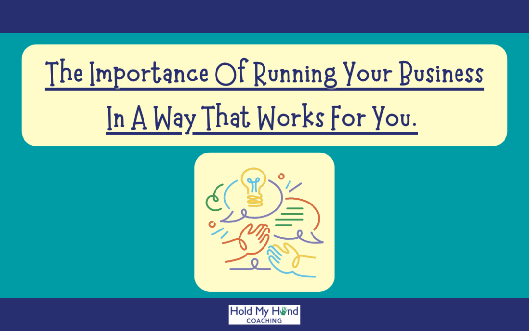 The Importance Of Running Your Business In A Way That Works For You.